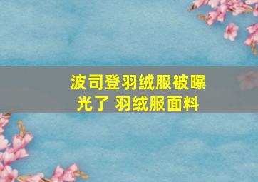 波司登羽绒服被曝光了 羽绒服面料